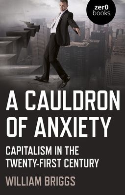 Cover for William Briggs · Cauldron of Anxiety, A: Capitalism in the twenty-first century (Pocketbok) (2021)