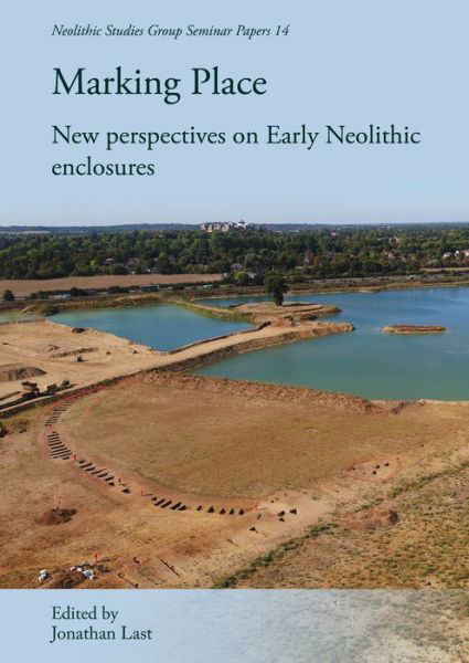 Cover for Marking Place: New Perspectives on Early Neolithic Enclosures - Neolithic Studies Group Seminar Papers (Paperback Book) (2021)