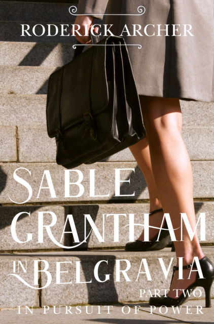 SABLE GRANTHAM IN BELGRAVIA: Part Two In Pursuit of Power - Roderick Archer - Books - Pegasus Elliot Mackenzie Publishers - 9781800165090 - October 27, 2022