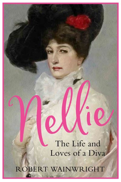 Cover for Robert Wainwright · Nellie: The Life and Loves of a Diva (Hardcover Book) [Main edition] (2022)