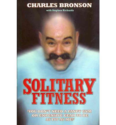 Solitary Fitness - The Ultimate Workout From Britain's Most Notorious Prisoner - Charles Bronson - Böcker - John Blake Publishing Ltd - 9781844543090 - 31 januari 2007