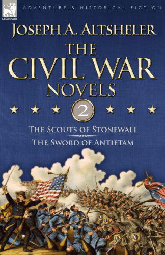 The Civil War Novels: 2-The Scouts of Stonewall & The Sword of Antietam - Joseph a Altsheler - Books - Leonaur Ltd - 9781846776090 - March 10, 2009