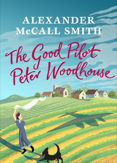 Cover for Alexander McCall Smith · The Good Pilot, Peter Woodhouse: A Wartime Romance (Hardcover Book) (2017)