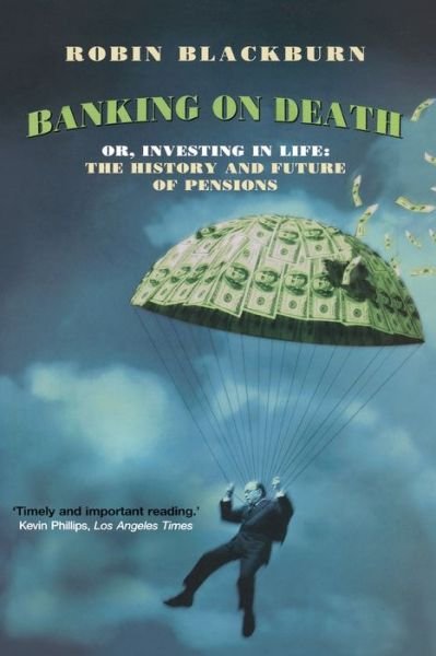 Banking on Death: Or, Investing in Life: The History and Future of Pensions - Robin Blackburn - Bøger - Verso Books - 9781859844090 - 10. januar 2004