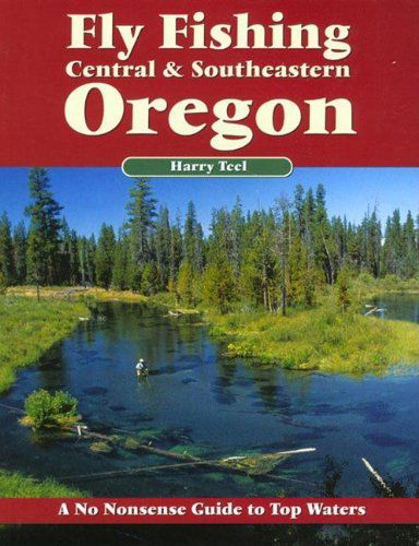 Cover for Harry Teel · Fly Fishing Central &amp; Southeastern Oregon: a No Nonsense Guide to Top Waters (No Nonsense Fly Fishing Guides) (Pocketbok) [3rd edition] (2004)