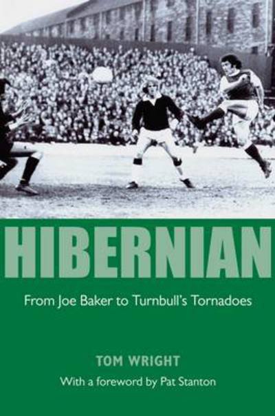 Cover for Tom Wright · Hibernian: From Joe Baker to Turnbull's Tornadoes (Hardcover Book) (2011)
