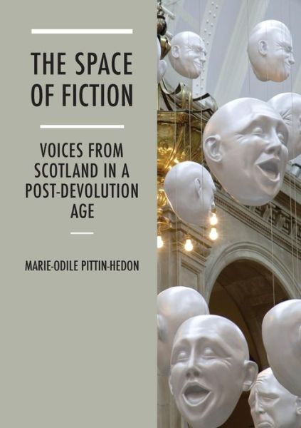 Cover for Marie-Odile Pittin-Hedon · The Space of Fiction: Voices from Scotland in a Post-Devolution Age (Paperback Book) (2015)