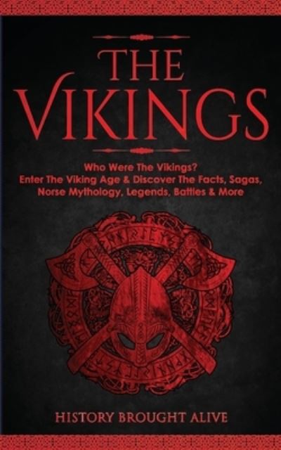 Cover for History Brought Alive · The Vikings: Who Were The Vikings? Enter The Viking Age &amp; Discover The Facts, Sagas, Norse Mythology, Legends, Battles &amp; More (Paperback Book) (2021)