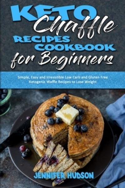 Cover for Jennifer Hudson · Keto Chaffle Recipes Cookbook for Beginners: Simple, Easy and Irresistible Low Carb and Gluten Free Ketogenic Waffle Recipes to Lose Weight (Paperback Book) (2021)