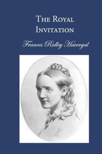 The Royal Invitation - Frances Ridley Havergal - Books - Havergal Trust - 9781937236090 - December 11, 2015