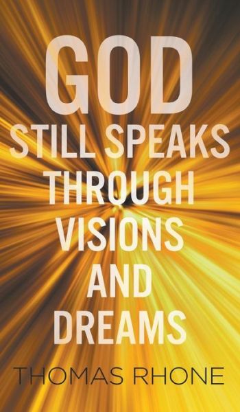 Cover for Thomas Rhone · God Still Speaks Through Visions and Dreams (Hardcover Book) (2016)