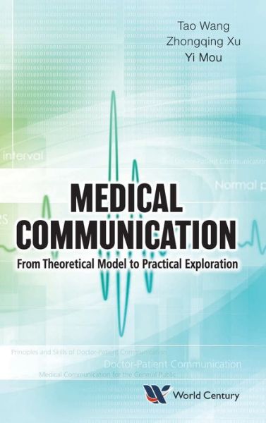 Cover for Wang, Tao (Shanghai East Hospital, Tongji Univ Sch Of Medicine, China) · Medical Communication: From Theoretical Model To Practical Exploration (Hardcover Book) (2020)