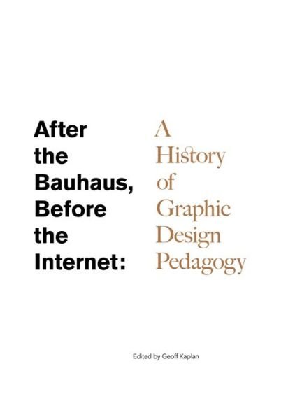 Cover for Geoff Kaplan · After the Bauhaus, Before the Internet: A History of Graphic Design Pedagogy (Pocketbok) (2022)