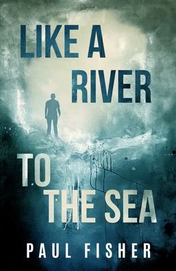 Cover for Fisher, Paul (Paul Fisher) · Like a River to the Sea (Paperback Book) (2023)