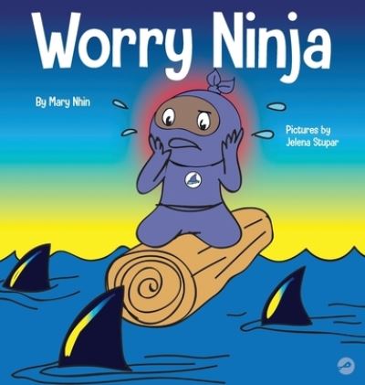 Cover for Mary Nhin · Worry Ninja: A Children's Book About Managing Your Worries and Anxiety - Ninja Life Hacks (Hardcover Book) (2020)