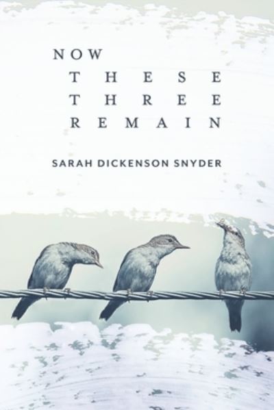 Cover for Sarah Snyder · Now These Three Remain (Book) (2023)