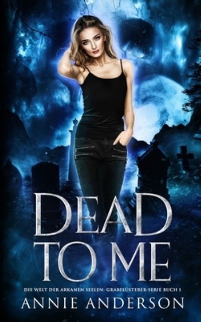 Cover for Annie Anderson · Dead to Me : Die Welt der Arkanen Seelen (Book) (2023)