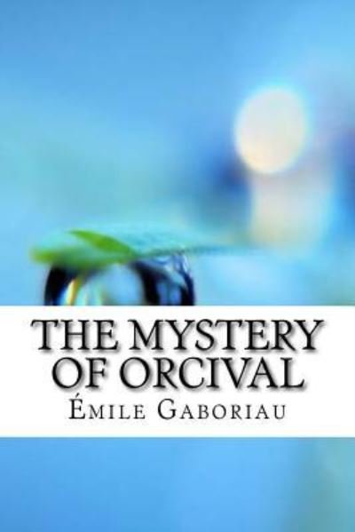 The Mystery of Orcival - Emile Gaboriau - Livres - Createspace Independent Publishing Platf - 9781974655090 - 19 août 2017