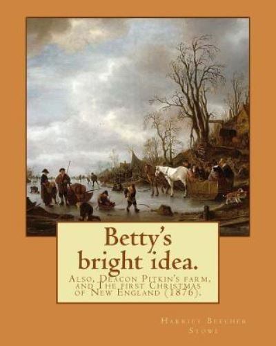 Cover for Professor Harriet Beecher Stowe · Betty's bright idea. Also, Deacon Pitkin's farm, and The first Christmas of New England (1876). By (Taschenbuch) (2017)