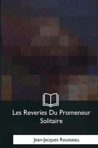 Cover for Jean-Jacques Rousseau · Les Reveries Du Promeneur Solitaire (Paperback Book) (2018)