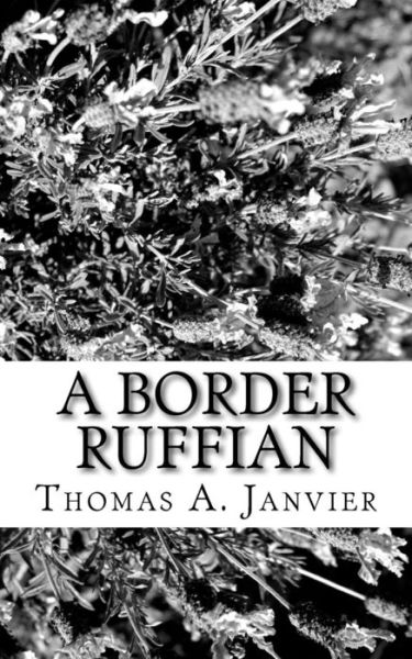 A Border Ruffian - Thomas A Janvier - Kirjat - Createspace Independent Publishing Platf - 9781982012090 - tiistai 26. joulukuuta 2017