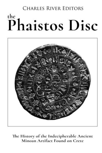 The Phaistos Disc - Charles River Editors - Kirjat - Createspace Independent Publishing Platf - 9781983846090 - sunnuntai 14. tammikuuta 2018