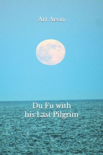 Du Fu with his Last Pilgrim - Art Aeon - Libros - Aeon Press, Halifax, Nova Scotia, Canada - 9781990060090 - 19 de septiembre de 2020