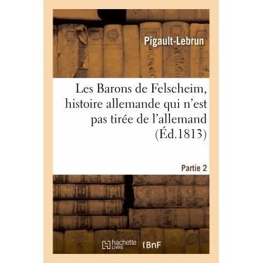 Cover for Pigault-lebrun · Les Barons De Felscheim, Histoire Allemande Qui N'est Pas Tiree De L'allemand. Partie 2 (Paperback Bog) (2013)