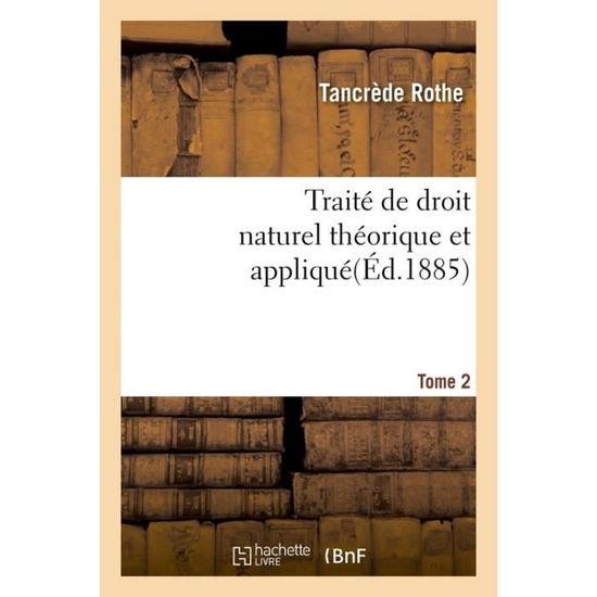 Cover for Rothe · Traite de Droit Naturel Theorique Et Applique Par Tancrede Rothe T02 (Paperback Book) (2017)