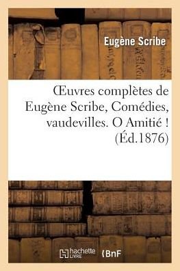 Cover for Scribe-e · Oeuvres Completes De Eugene Scribe, Comedies, Vaudevilles. O Amitie ! (Pocketbok) (2013)
