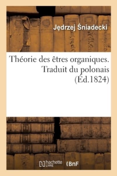 Cover for J Drzej Niadecki · Theorie Des Etres Organiques. Traduit Du Polonais (Pocketbok) (2017)