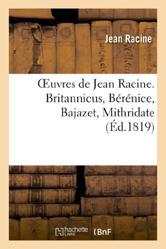 Oeuvres De Jean Racine. Britannicus, Berenice, Bajazet, Mithridate - Racine-j - Livres - HACHETTE LIVRE-BNF - 9782013379090 - 28 février 2018