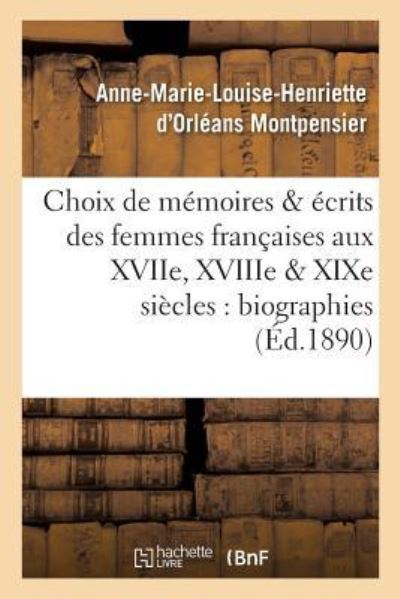 Cover for Anne-Marie-Louise-Henriette D' Orleans Montpensier · Choix de Memoires Et Ecrits Des Femmes Francaises Aux Xviie, Xviiie Et Xixe Siecles: Biographies (Paperback Book) (2016)