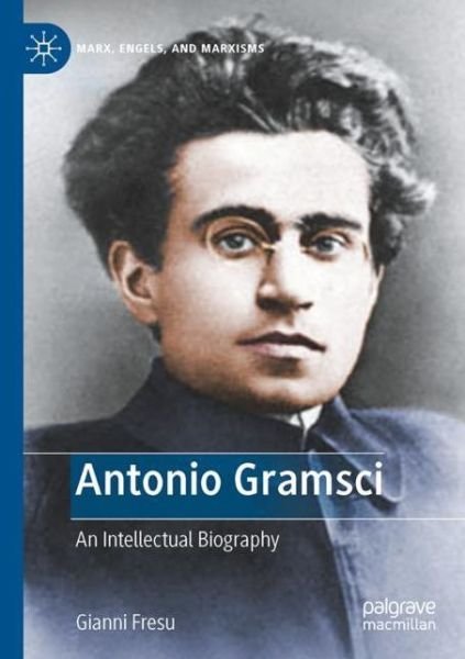 Gianni Fresu · Antonio Gramsci: An Intellectual Biography - Marx, Engels, and Marxisms (Paperback Book) [1st ed. 2023 edition] (2022)