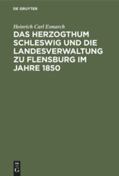 Cover for Heinrich Carl Esmarch · Herzogthum Schleswig und die Landesverwaltung Zu Flensburg Im Jahre 1850 (Bog) (1901)