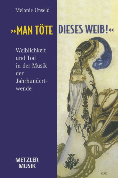 Cover for Melanie Unseld · &quot;Man tote dieses Weib&quot;: Weiblichkeit und Tod in der Musik der Jahrhundertwende (Paperback Book) (2001)