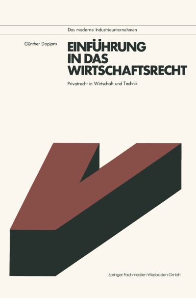 Cover for Gunther Dopjans · Einfuhrung in Das Wirtschaftsrecht: Privatrecht in Wirtschaft Und Technik Mit Anleitungen Zur Loesung Praktischer Falle - Das Moderne Industrieunternehmen (Paperback Book) [1978 edition] (1978)