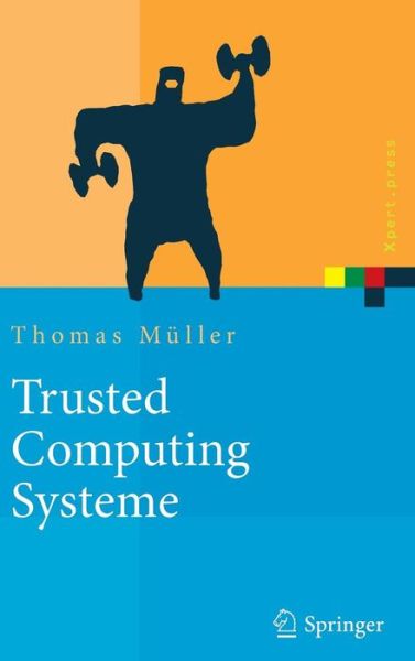 Trusted Computing Systeme: Konzepte Und Anforderungen - Xpert.Press - Thomas Muller - Books - Springer-Verlag Berlin and Heidelberg Gm - 9783540764090 - June 14, 2008