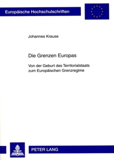 Cover for Johannes Krause · Die Grenzen Europas: Von Der Geburt Des Territorialstaats Zum Europaeischen Grenzregime - Europaeische Hochschulschriften / European University Studie (Paperback Book) (2009)