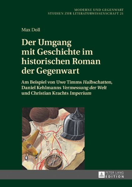 Cover for Max Doll · Der Umgang Mit Geschichte Im Historischen Roman Der Gegenwart: Am Beispiel Von Uwe Timms &quot;Halbschatten&quot;, Daniel Kehlmanns &quot;Vermessung Der Welt&quot; Und Christian Krachts &quot;Imperium&quot; - Moderne Und Gegenwart (Hardcover Book) (2017)