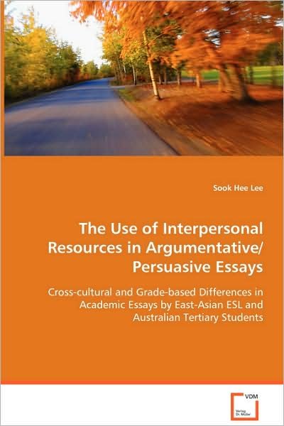 Cover for Sook Hee Lee · The Use of Interpersonal Resources in Argumentative / Persuasive Essays: Cross-cultural and Grade-based Differences in Academic Essays by East-asian Esl and Australian Tertiary Students (Paperback Book) (2008)