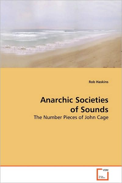 Cover for Rob Haskins · Anarchic Societies of Sounds: the Number Pieces of John Cage (Paperback Book) (2009)