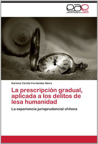 Cover for Karinna Cecilia Fernández Neira · La Prescripción Gradual, Aplicada a Los Delitos De Lesa Humanidad: La Experiencia Jurisprudencial Chilena (Paperback Book) [Spanish edition] (2012)