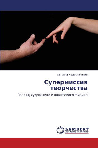 Cover for Tat'yana Kolesnichenko · Supermissiya Tvorchestva: Vzglyad Khudozhnika I Kvantovogo Fizika (Paperback Book) [Russian edition] (2012)