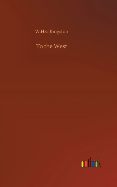 To the West - W H G Kingston - Książki - Outlook Verlag - 9783752369090 - 29 lipca 2020