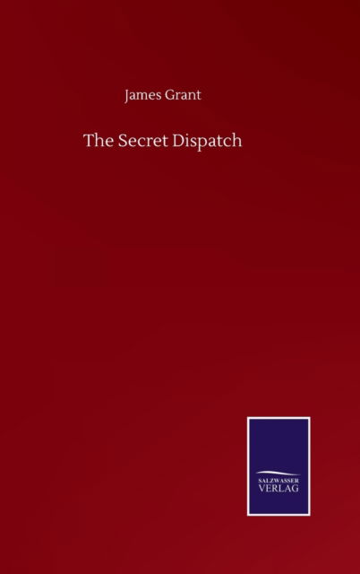 The Secret Dispatch - James Grant - Książki - Salzwasser-Verlag Gmbh - 9783752509090 - 23 września 2020