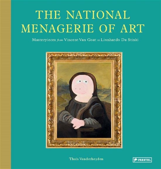 Cover for Thais Vanderheyden · The National Menagerie of Art: Masterpieces from Vincent Van Goat to Lionhardo da Stinki (Hardcover Book) (2022)