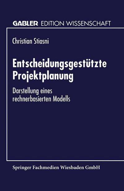 Cover for Christian Stiasni · Entscheidungsgestutzte Projektplanung: Darstellung Eines Rechnerbasierten Modells (Paperback Book) [1994 edition] (1994)