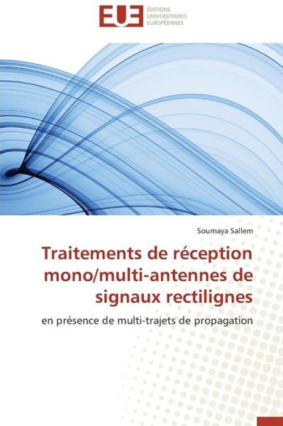 Cover for Soumaya Sallem · Traitements De Réception Mono / Multi-antennes De Signaux Rectilignes: en Présence De Multi-trajets De Propagation (Paperback Book) [French edition] (2018)