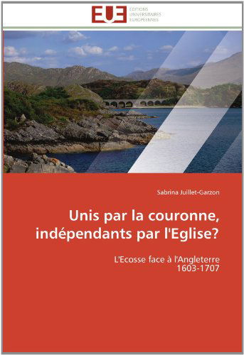 Cover for Sabrina Juillet-garzon · Unis Par La Couronne, Indépendants Par L'eglise?: L'ecosse Face À L'angleterre  1603-1707 (Paperback Book) [French edition] (2018)